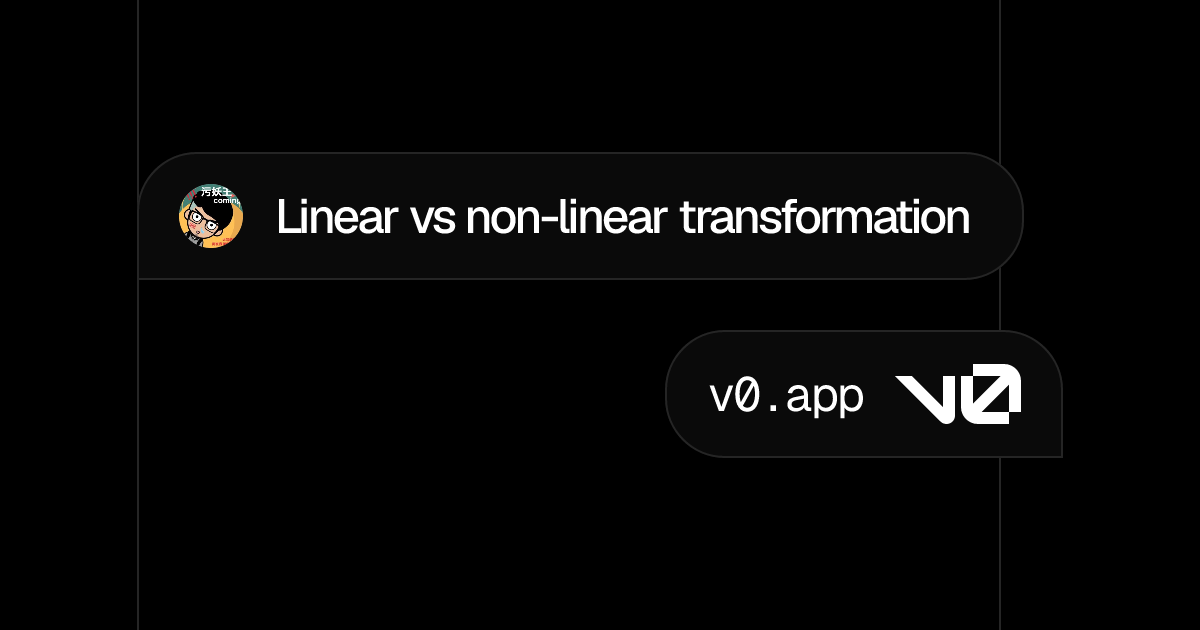 Linear vs non-linear transformation – v0 by Vercel